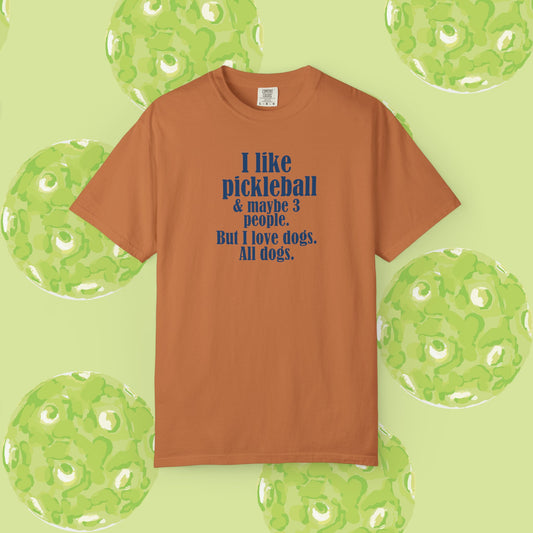 "I like pickleball and maybe three people, but I love all dogs." Pickleball Dog Lover T-Shirt, Unisex Shirt, Garment-Dyed Tee, Funny Pickleball Gift, Perfect for Pet Owners