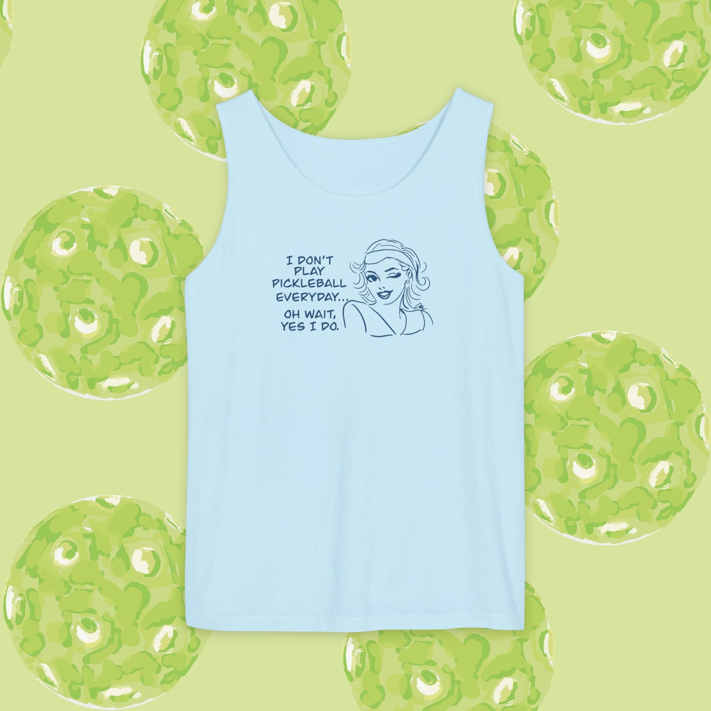 I DON'T PLAY PICKLEBALL EVERYDAY...YES I DO! Playful Pickleball Tank Top | Unisex Garment-Dyed Apparel | Perfect for Sports, Summer, Gifts, Outdoor Fun, Everyday Wear