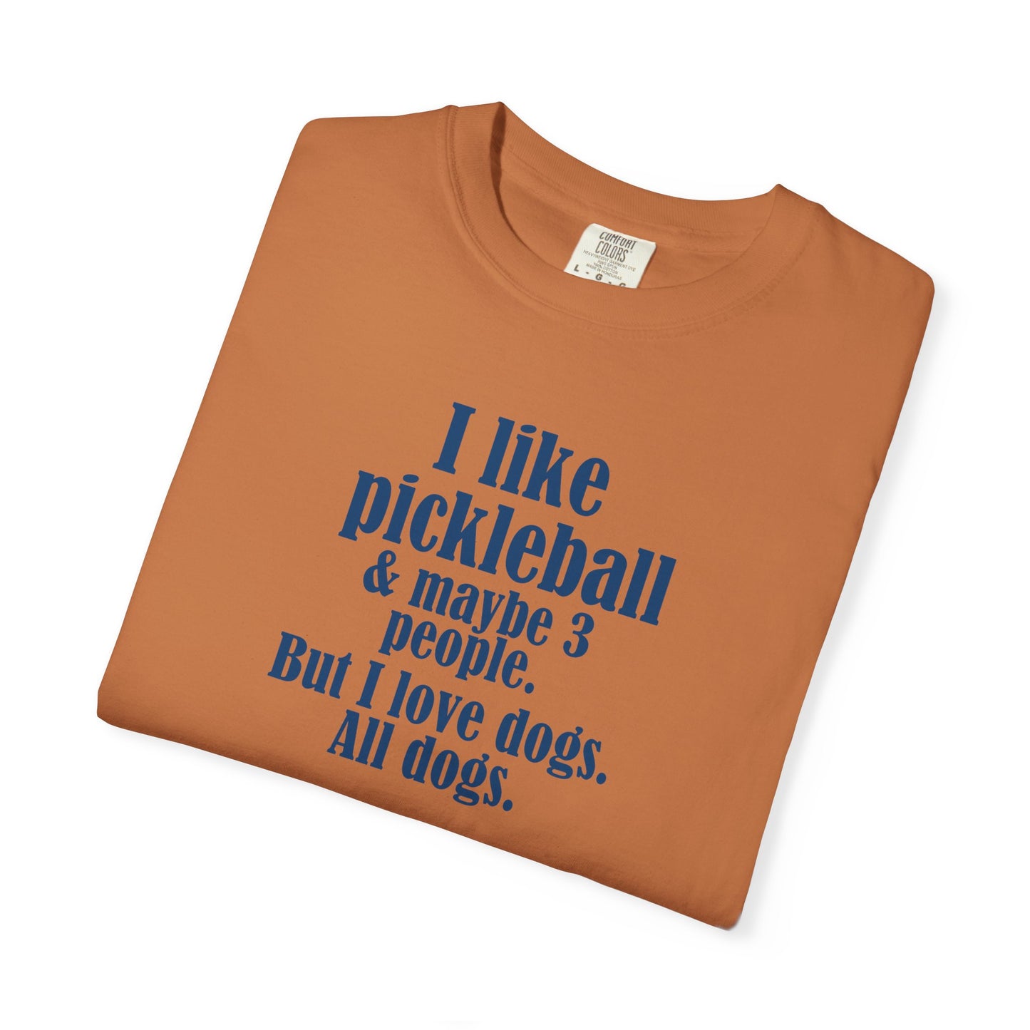 "I like pickleball and maybe three people, but I love all dogs." Pickleball Dog Lover T-Shirt, Unisex Shirt, Garment-Dyed Tee, Funny Pickleball Gift, Perfect for Pet Owners