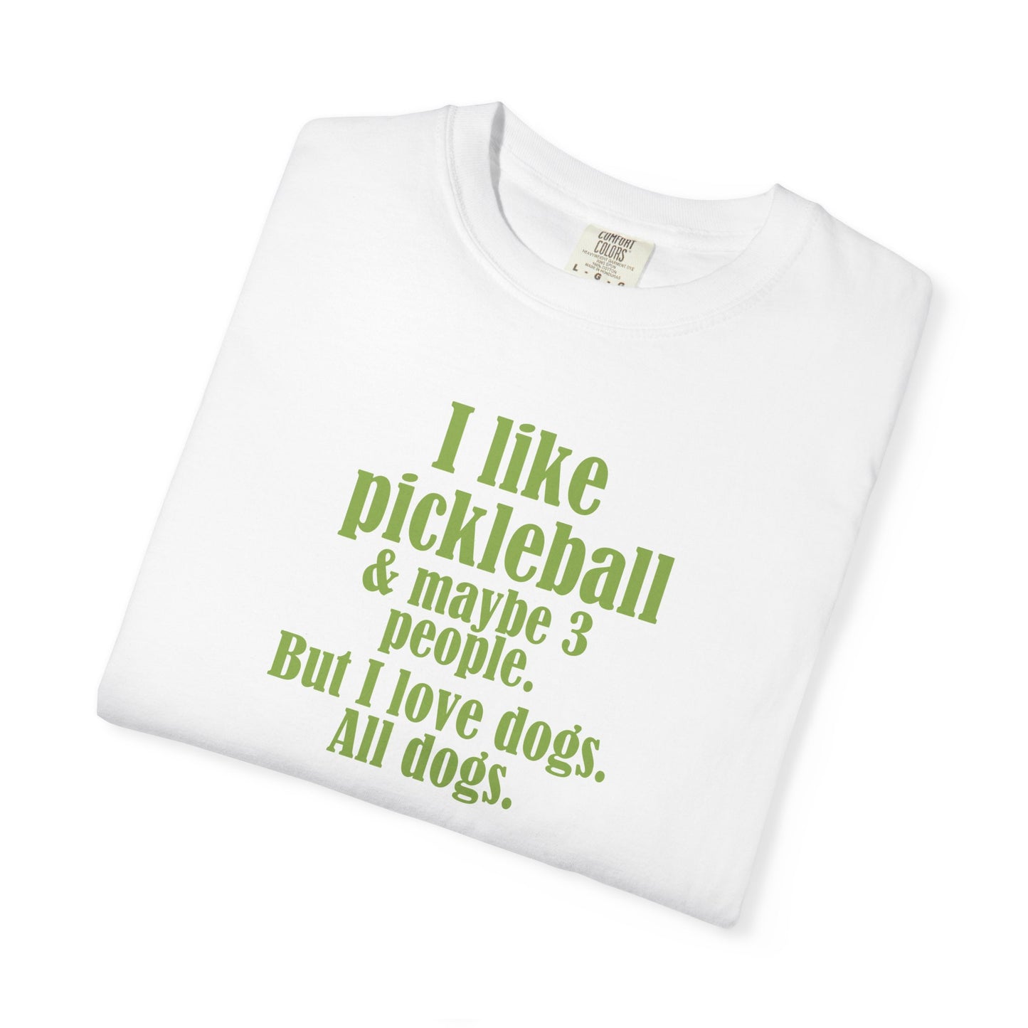 "I like pickleball and maybe three people, but I love all dogs." Pickleball Dog Lover T-Shirt, Unisex Shirt, Garment-Dyed Tee, Funny Pickleball Gift, Perfect for Pet Owners