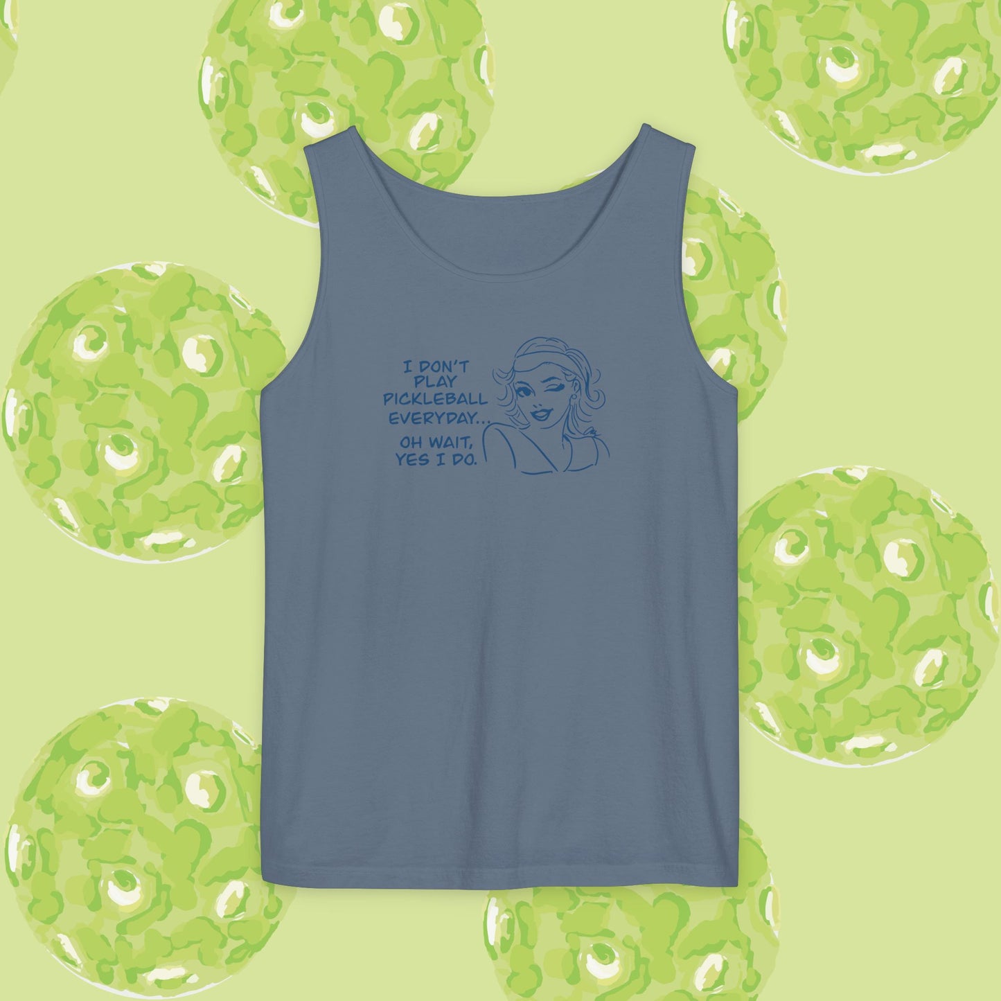 I DON'T PLAY PICKLEBALL EVERYDAY...YES I DO! Playful Pickleball Tank Top | Unisex Garment-Dyed Apparel | Perfect for Sports, Summer, Gifts, Outdoor Fun, Everyday Wear