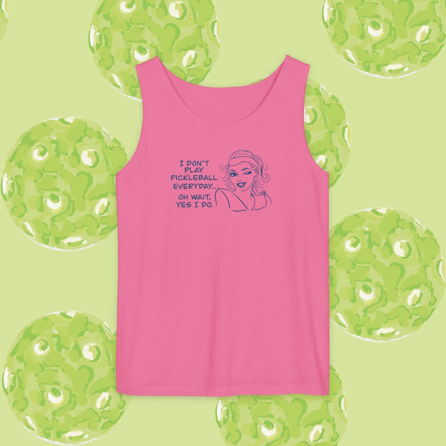I DON'T PLAY PICKLEBALL EVERYDAY...YES I DO! Playful Pickleball Tank Top | Unisex Garment-Dyed Apparel | Perfect for Sports, Summer, Gifts, Outdoor Fun, Everyday Wear