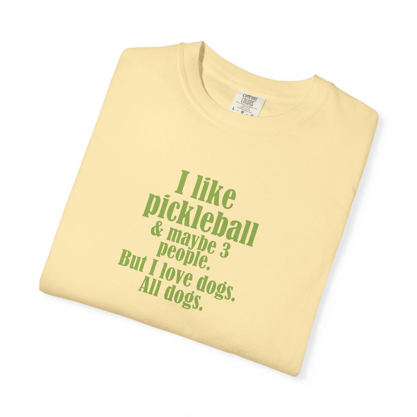 "I like pickleball and maybe three people, but I love all dogs." Pickleball Dog Lover T-Shirt, Unisex Shirt, Garment-Dyed Tee, Funny Pickleball Gift, Perfect for Pet Owners