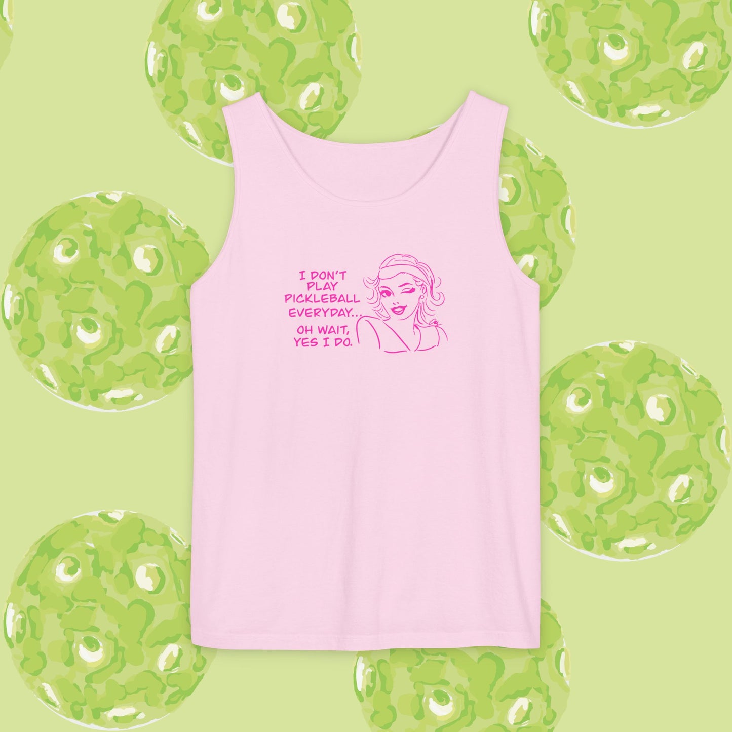 I DON'T PLAY PICKLEBALL EVERYDAY...YES I DO! Playful Pickleball Tank Top | Unisex Garment-Dyed Apparel | Perfect for Sports, Summer, Gifts, Outdoor Fun, Everyday Wear
