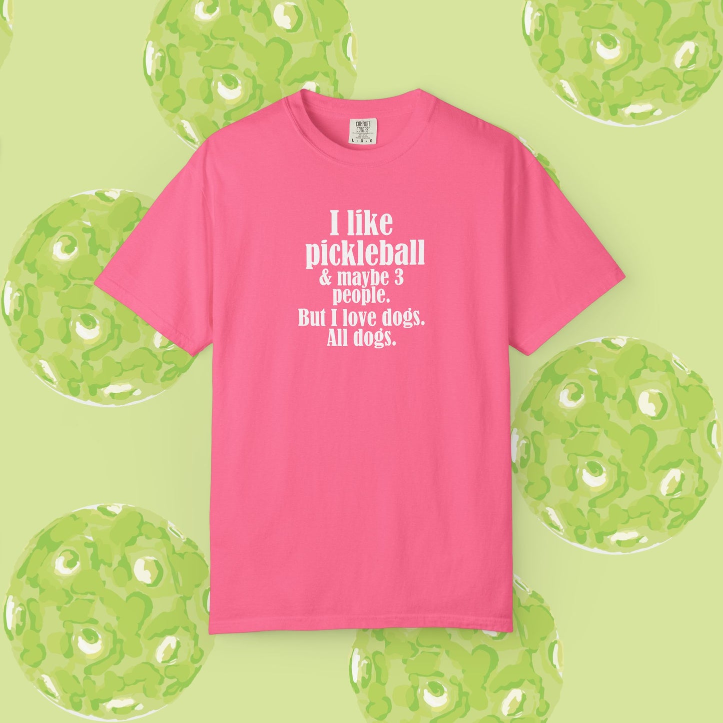 "I like pickleball and maybe three people, but I love all dogs." Pickleball Dog Lover T-Shirt, Unisex Shirt, Garment-Dyed Tee, Funny Pickleball Gift, Perfect for Pet Owners