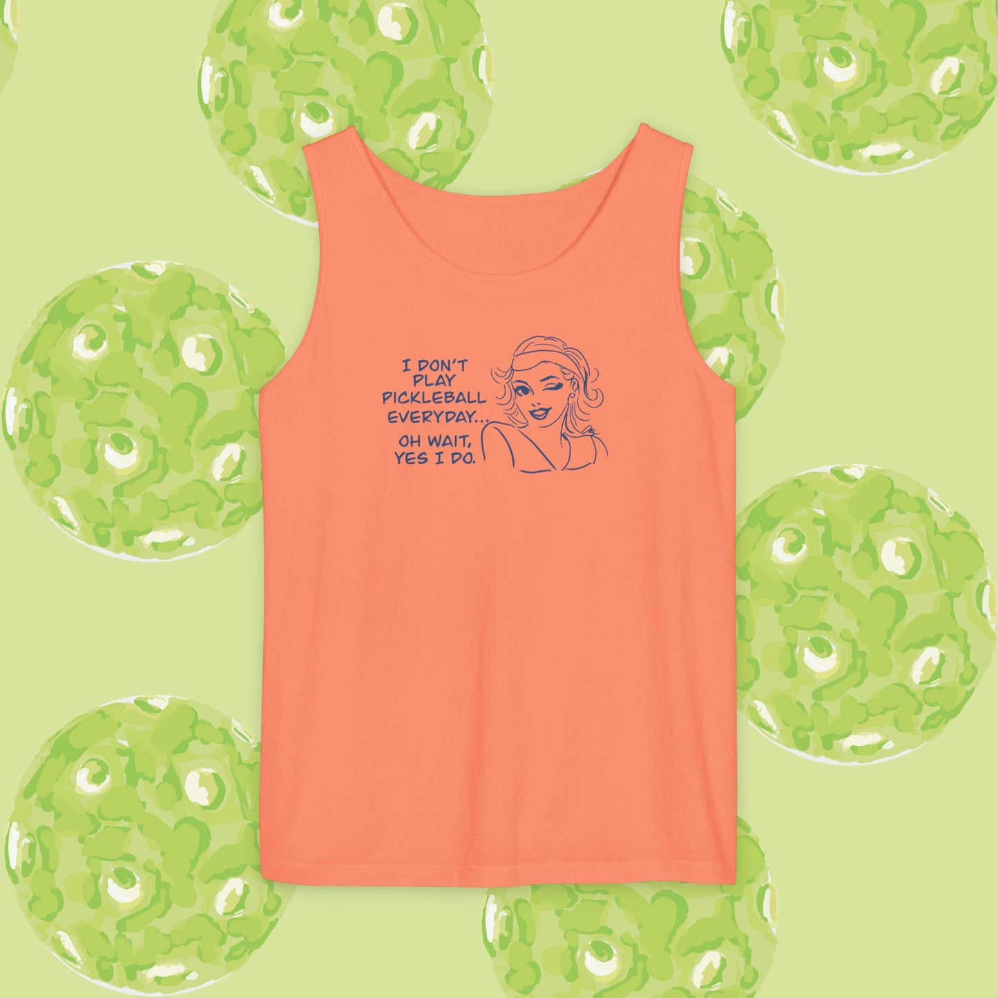 I DON'T PLAY PICKLEBALL EVERYDAY...YES I DO! Playful Pickleball Tank Top | Unisex Garment-Dyed Apparel | Perfect for Sports, Summer, Gifts, Outdoor Fun, Everyday Wear