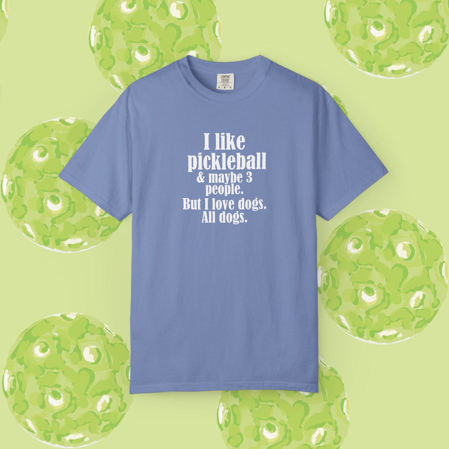 "I like pickleball and maybe three people, but I love all dogs." Pickleball Dog Lover T-Shirt, Unisex Shirt, Garment-Dyed Tee, Funny Pickleball Gift, Perfect for Pet Owners