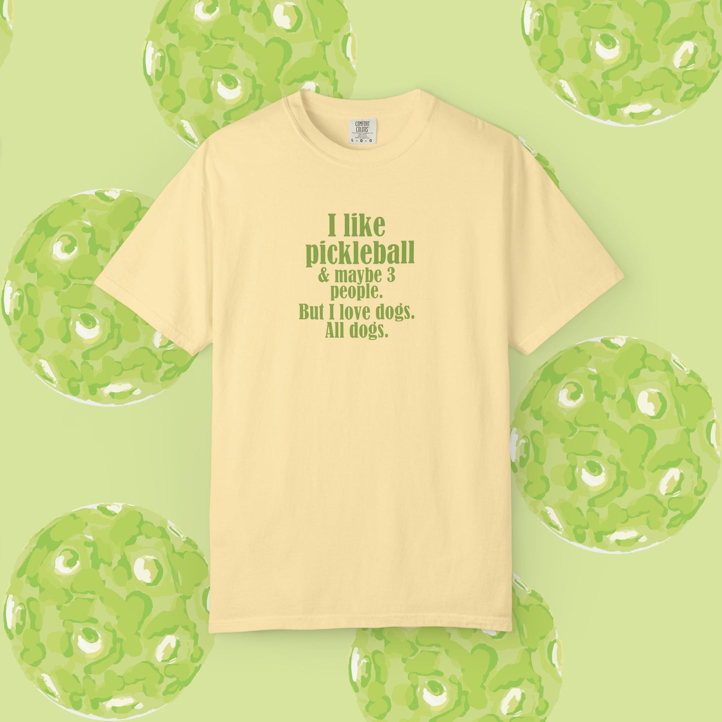 "I like pickleball and maybe three people, but I love all dogs." Pickleball Dog Lover T-Shirt, Unisex Shirt, Garment-Dyed Tee, Funny Pickleball Gift, Perfect for Pet Owners
