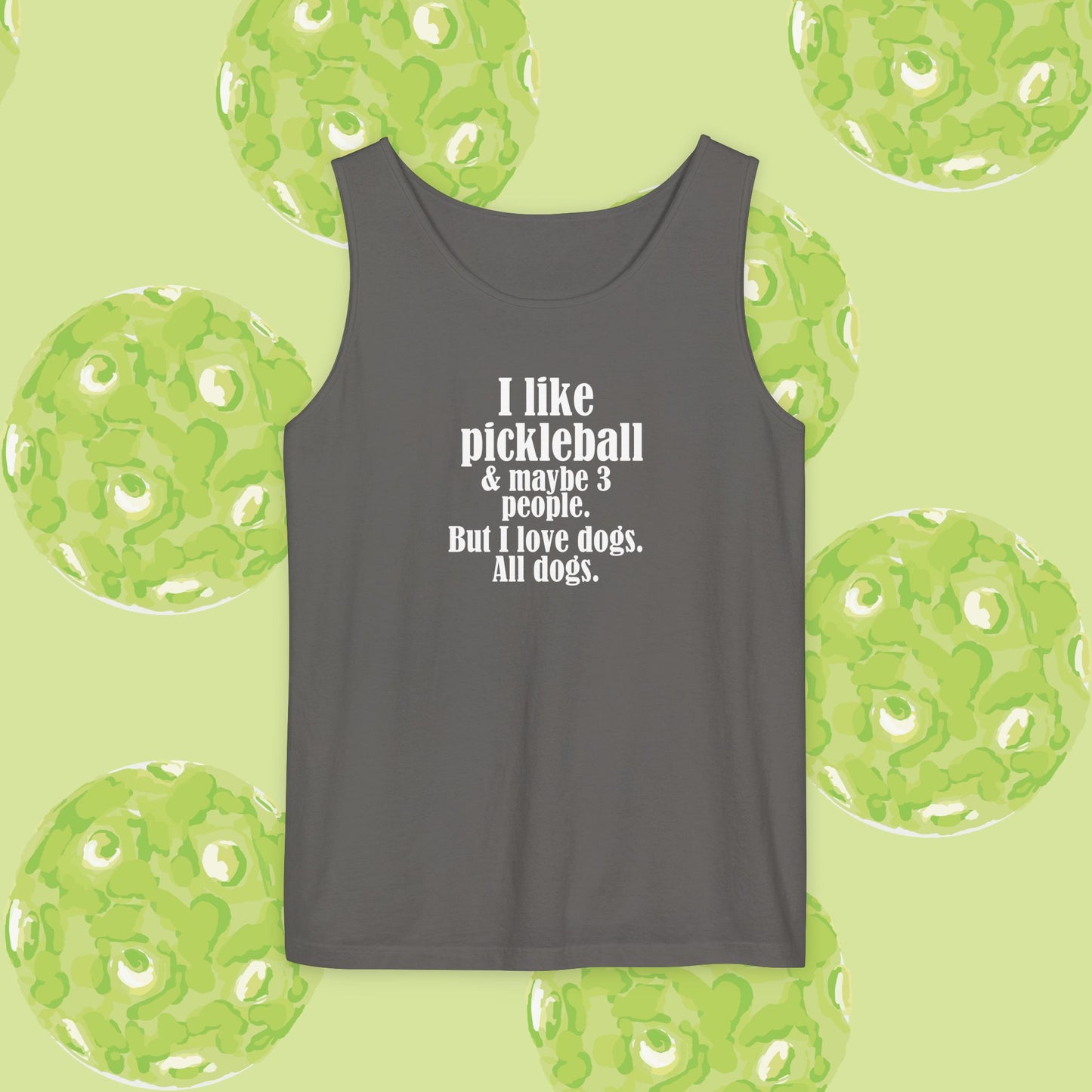 "I love pickleball and maybe three people, but I love all dogs. Pickleball Love Tank Top | Unisex Garment-Dyed Tee, Funny Sports Shirt, Gift for Pickleball Players, Summer Essential, Dog Lovers Apparel