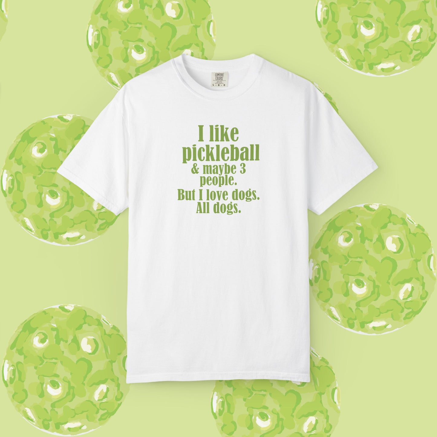 "I like pickleball and maybe three people, but I love all dogs." Pickleball Dog Lover T-Shirt, Unisex Shirt, Garment-Dyed Tee, Funny Pickleball Gift, Perfect for Pet Owners