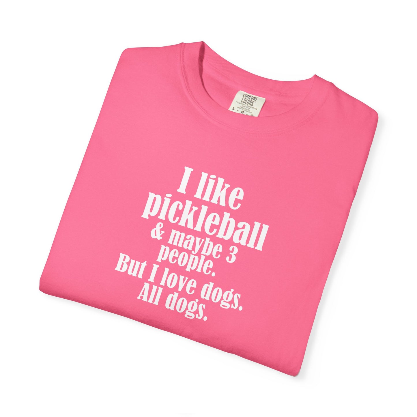 "I like pickleball and maybe three people, but I love all dogs." Pickleball Dog Lover T-Shirt, Unisex Shirt, Garment-Dyed Tee, Funny Pickleball Gift, Perfect for Pet Owners