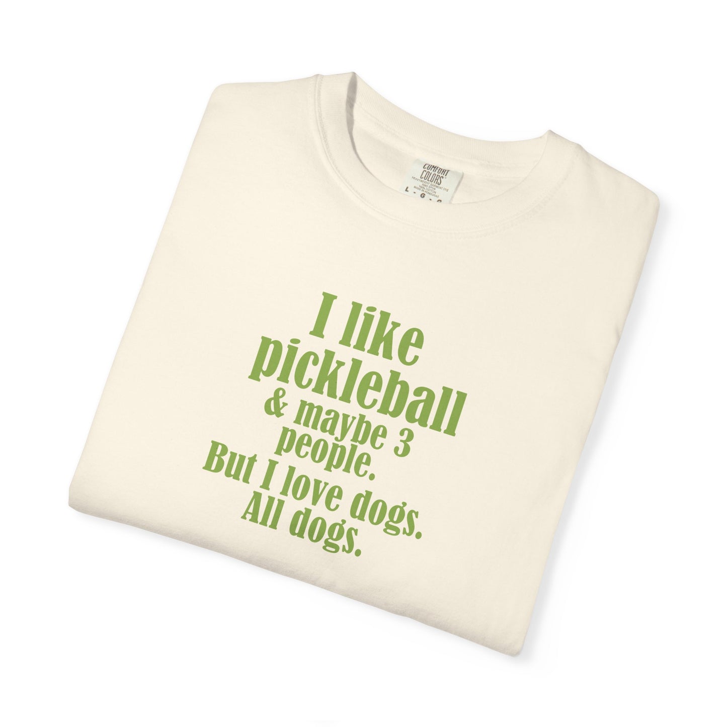 "I like pickleball and maybe three people, but I love all dogs." Pickleball Dog Lover T-Shirt, Unisex Shirt, Garment-Dyed Tee, Funny Pickleball Gift, Perfect for Pet Owners