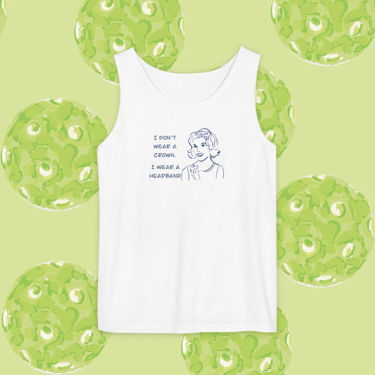 Tank Top - "I don't wear a crown I wear a headband." Show your love for athletics and competion with this clever t-shirt. Makes a great tennis or pickleball gift.