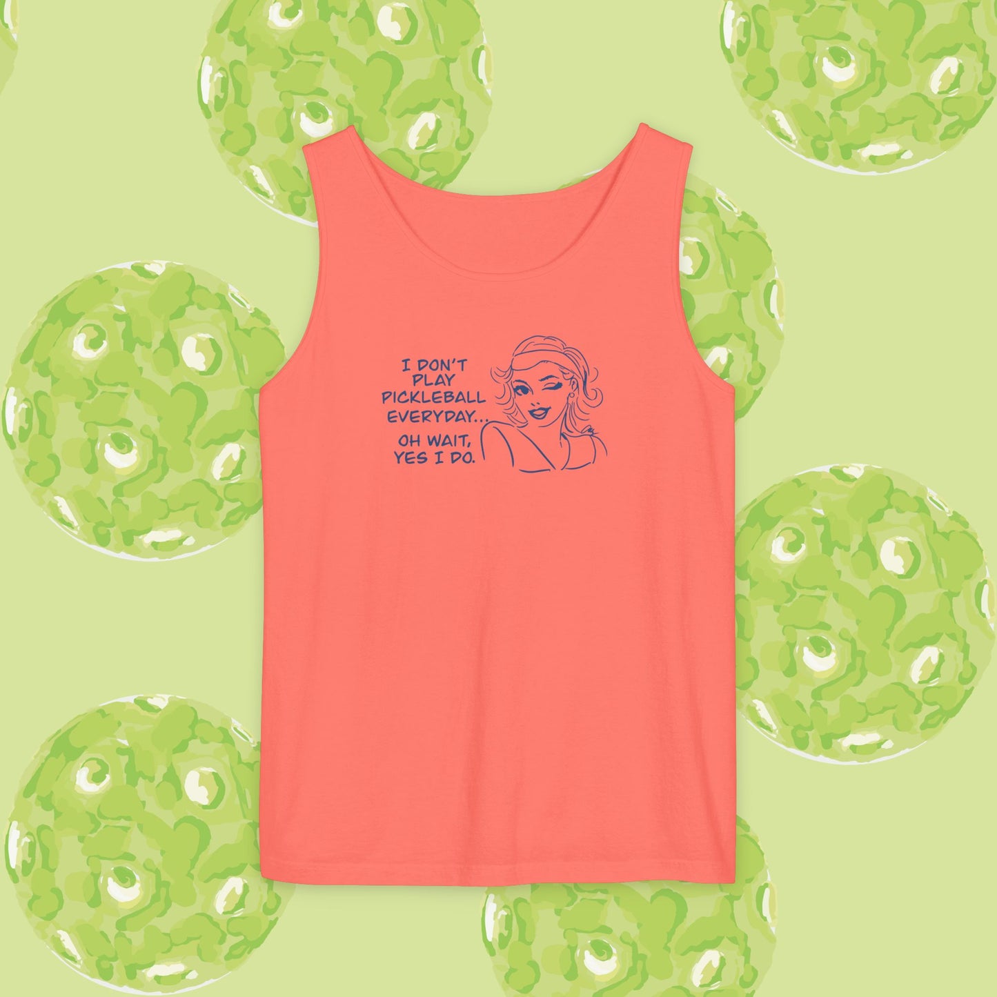 I DON'T PLAY PICKLEBALL EVERYDAY...YES I DO! Playful Pickleball Tank Top | Unisex Garment-Dyed Apparel | Perfect for Sports, Summer, Gifts, Outdoor Fun, Everyday Wear