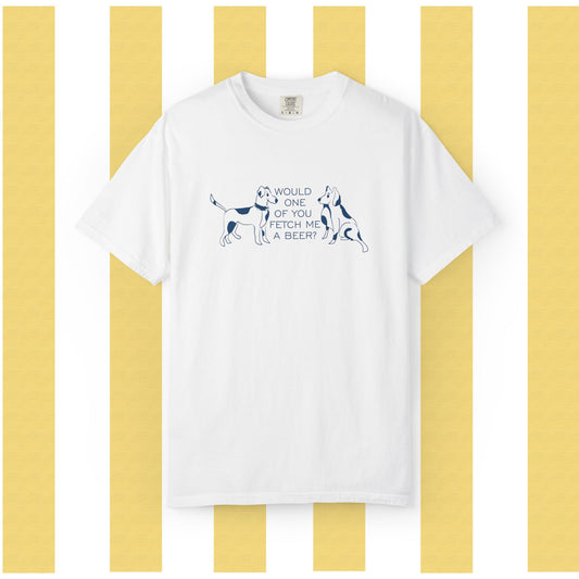 Dog Lovers T‑Shirt — “Would One of You Fetch Me a Beer?” Graphic Tee