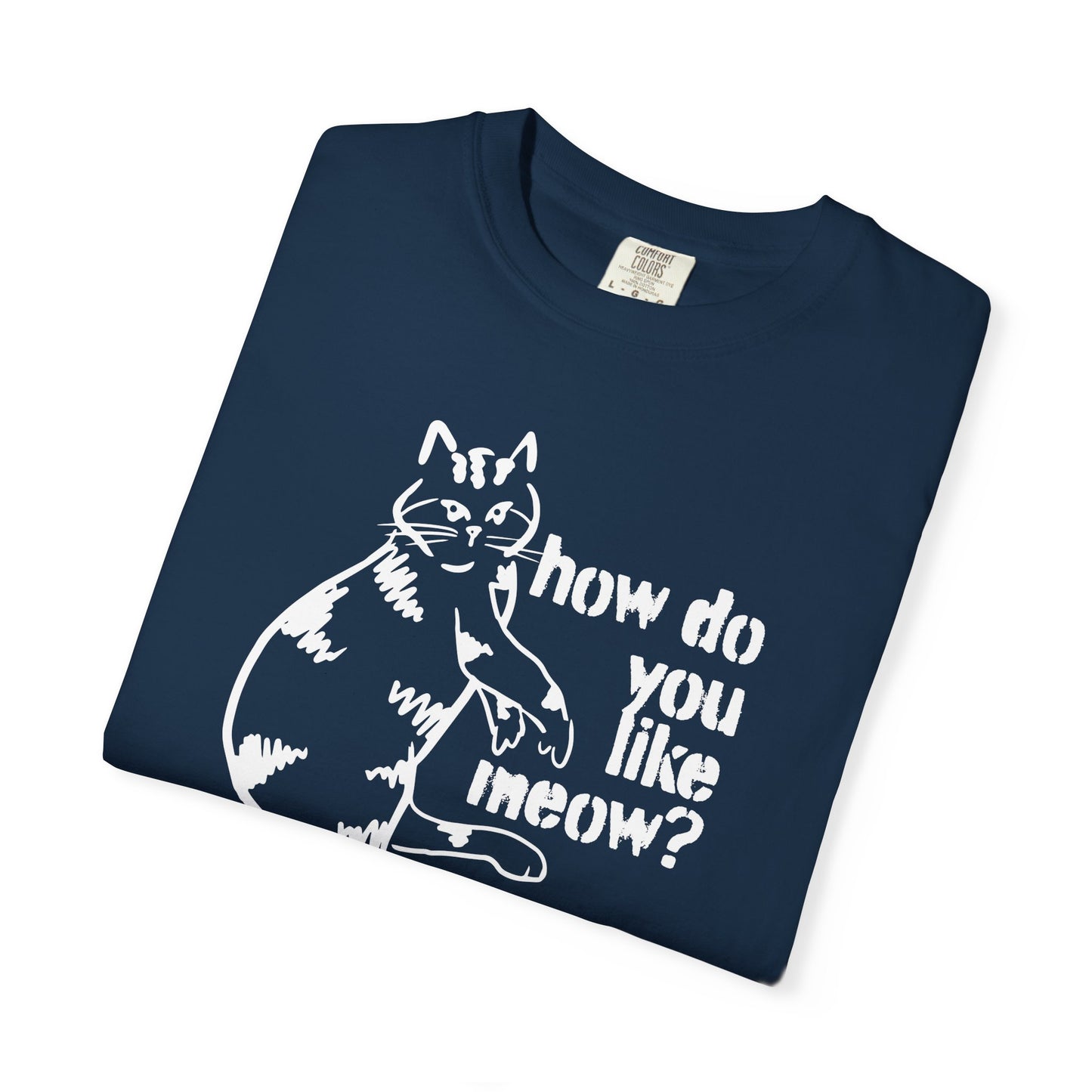 How Do You Like Meow? Garment-Dyed T-Shirt with Humorous Cat Design, Comfortable Everyday Wear, Perfect for Casual Outings, Gifts for all Cat Lovers, Spring Fashion, Relaxed Fit