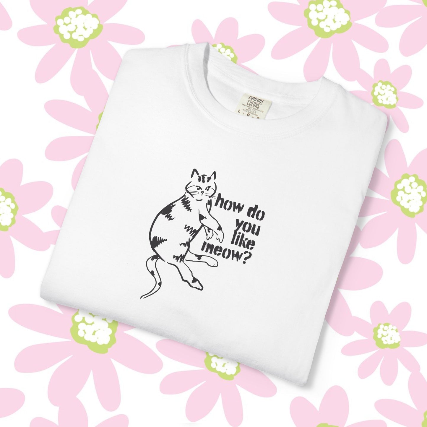 How Do You Like Meow? Garment-Dyed T-Shirt with Humorous Cat Design, Comfortable Everyday Wear, Perfect for Casual Outings, Gifts for all Cat Lovers, Spring Fashion, Relaxed Fit