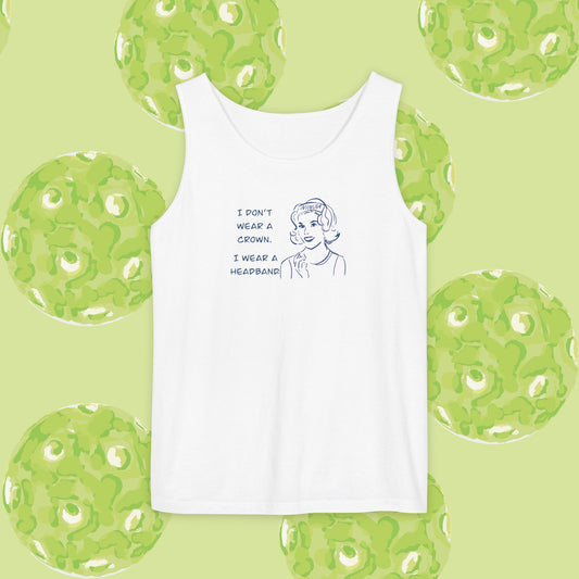 Tank Top - I don't wear a crown I wear a headband.  Tennis or pickleball gift.