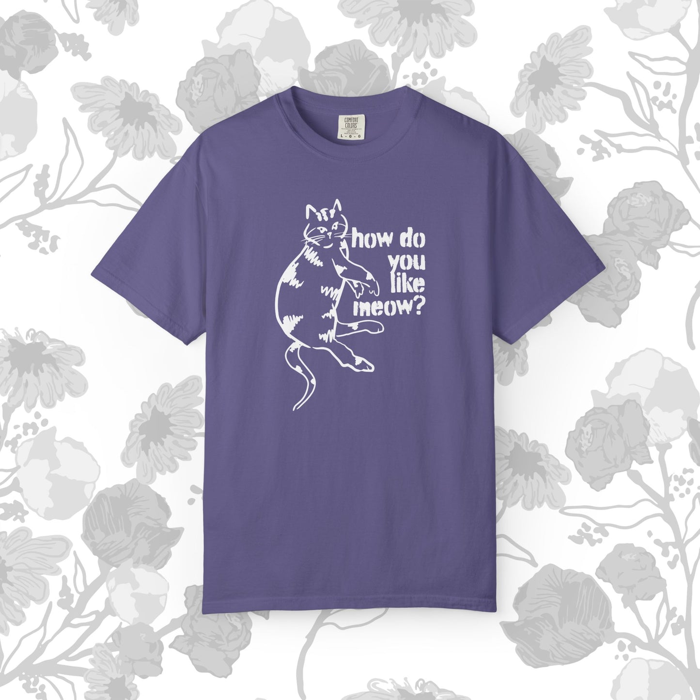 How Do You Like Meow? Garment-Dyed T-Shirt with Humorous Cat Design, Comfortable Everyday Wear, Perfect for Casual Outings, Gifts for all Cat Lovers, Spring Fashion, Relaxed Fit