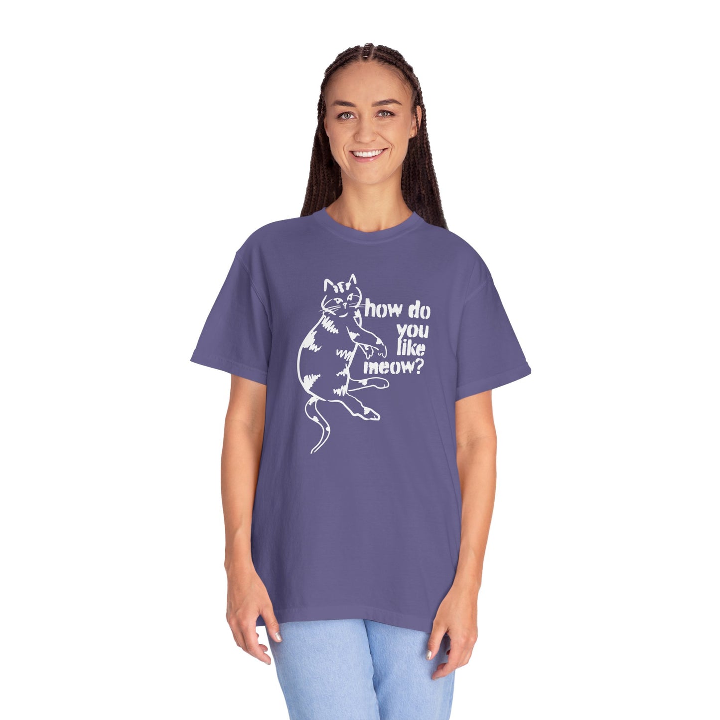 How Do You Like Meow? Garment-Dyed T-Shirt with Humorous Cat Design, Comfortable Everyday Wear, Perfect for Casual Outings, Gifts for all Cat Lovers, Spring Fashion, Relaxed Fit