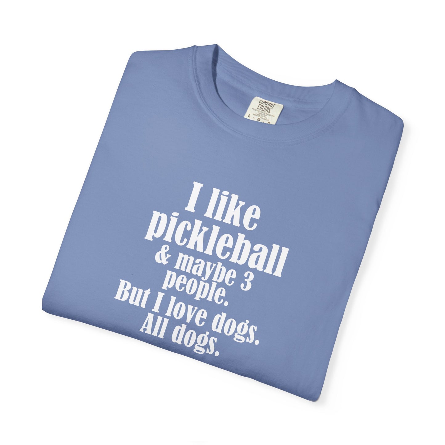 "I like pickleball and maybe three people, but I love all dogs." Pickleball Dog Lover T-Shirt, Unisex Shirt, Garment-Dyed Tee, Funny Pickleball Gift, Perfect for Pet Owners