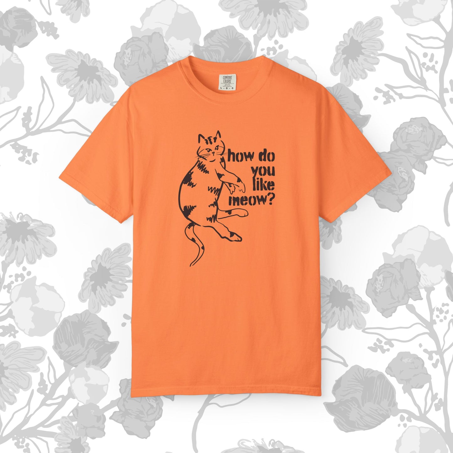 How Do You Like Meow? Garment-Dyed T-Shirt with Humorous Cat Design, Comfortable Everyday Wear, Perfect for Casual Outings, Gifts for all Cat Lovers, Spring Fashion, Relaxed Fit