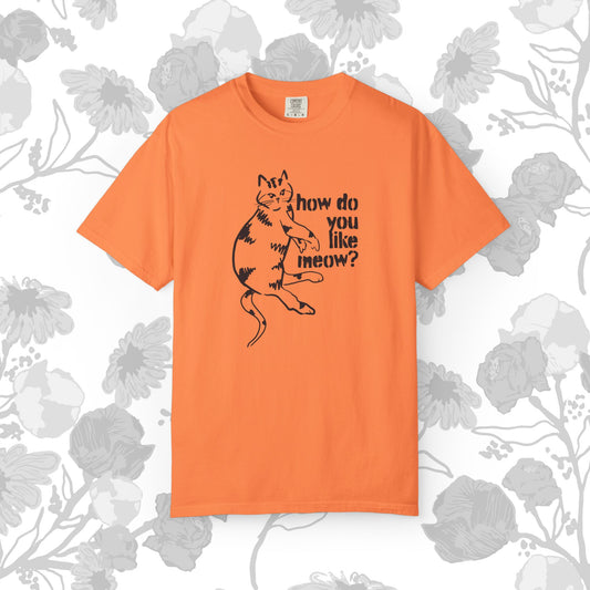 How Do You Like Meow? Garment-Dyed T-Shirt with Humorous Cat Design, Comfortable Everyday Wear, Perfect for Casual Outings, Gifts for all Cat Lovers, Spring Fashion, Relaxed Fit