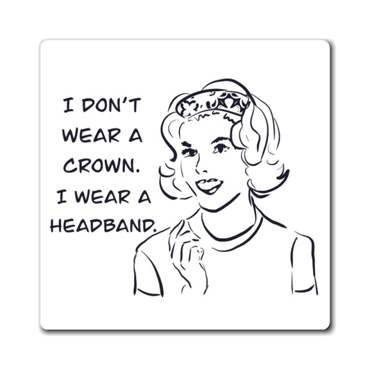 Retro "I Don't Wear a Crown, I Wear a Headband" Magnet