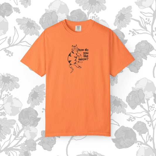 How Do You Like Meow? Garment-Dyed T-Shirt with Humorous Cat Design, Comfortable Everyday Wear, Perfect for Casual Outings, Gifts for all Cat Lovers, Spring Fashion, Relaxed Fit
