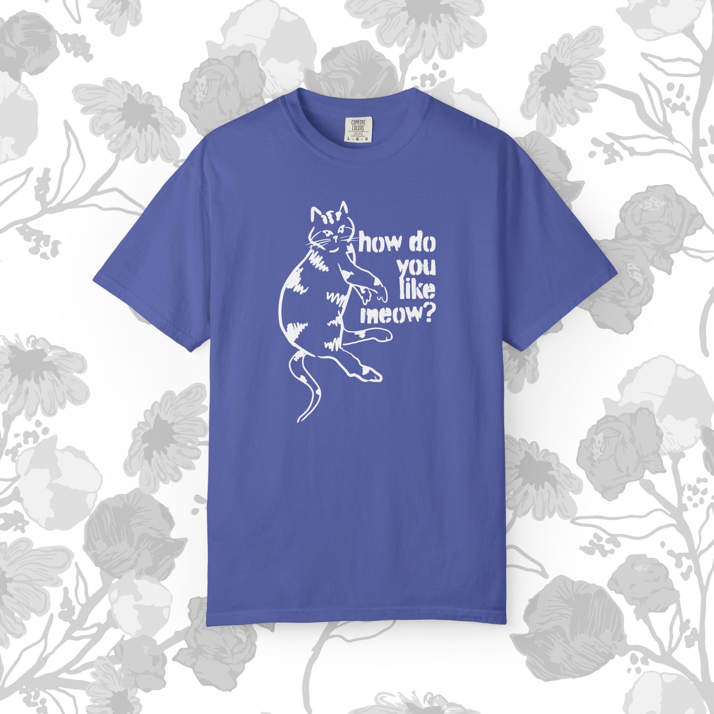 How Do You Like Meow? Garment-Dyed T-Shirt with Humorous Cat Design, Comfortable Everyday Wear, Perfect for Casual Outings, Gifts for all Cat Lovers, Spring Fashion, Relaxed Fit