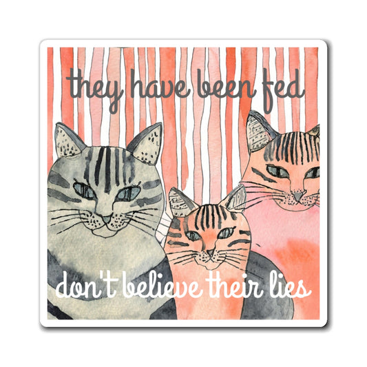Cat Family Magnet — "They Have Been Fed, Don't Believe Their Lies" Funny Pet Humor Refrigerator Magnet