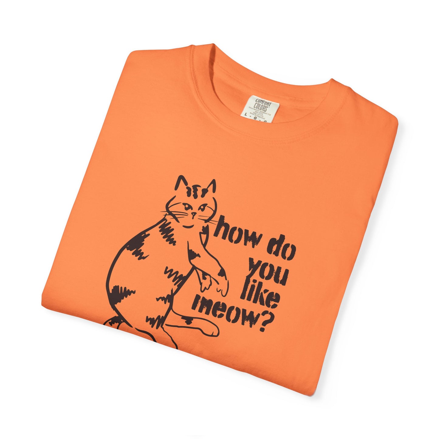 How Do You Like Meow? Garment-Dyed T-Shirt with Humorous Cat Design, Comfortable Everyday Wear, Perfect for Casual Outings, Gifts for all Cat Lovers, Spring Fashion, Relaxed Fit