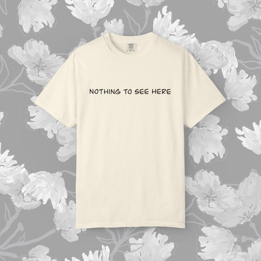 Nothing To See Here T-Shirt — Minimal Text Graphic Tee
