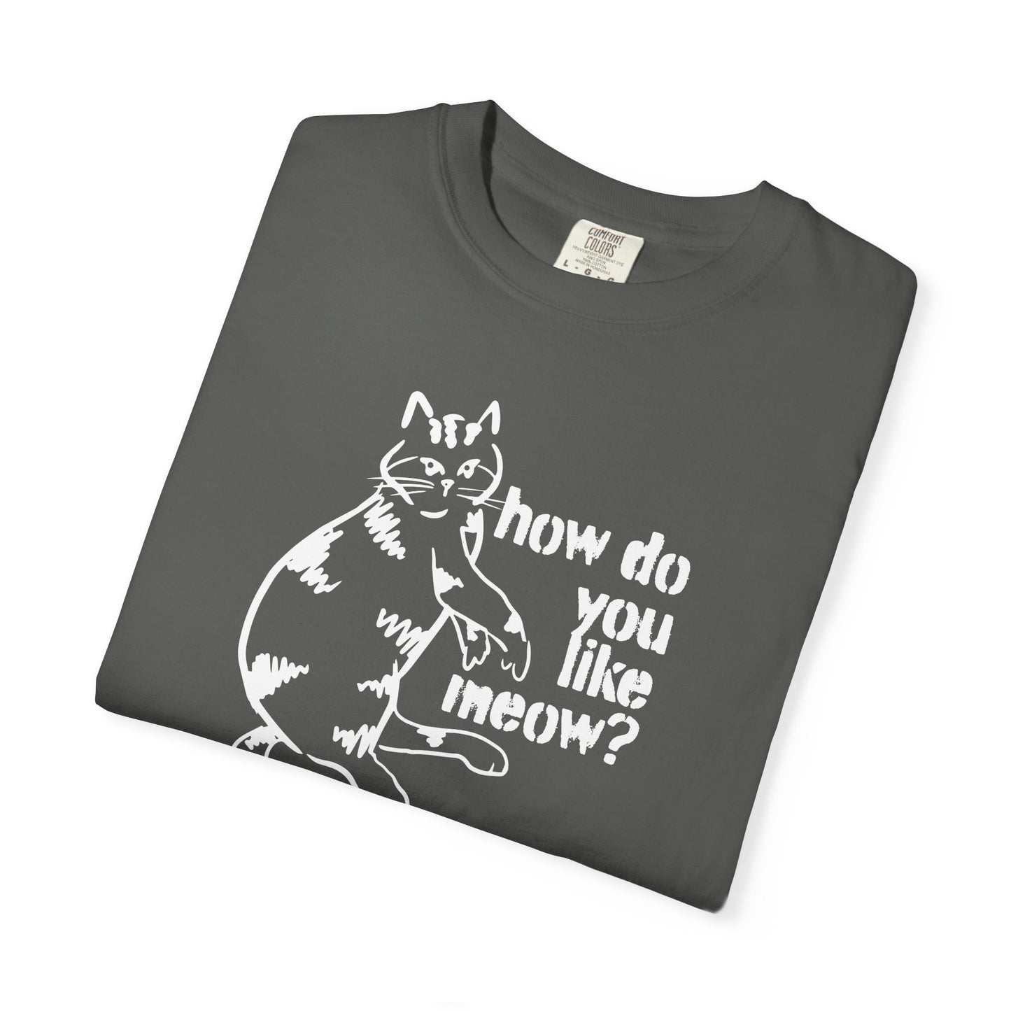 How Do You Like Meow? Garment-Dyed T-Shirt with Humorous Cat Design, Comfortable Everyday Wear, Perfect for Casual Outings, Gifts for all Cat Lovers, Spring Fashion, Relaxed Fit