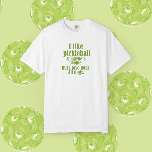 "I like pickleball and maybe three people, but I love all dogs." Pickleball Dog Lover T-Shirt, Unisex Shirt, Garment-Dyed Tee, Funny Pickleball Gift, Perfect for Pet Owners