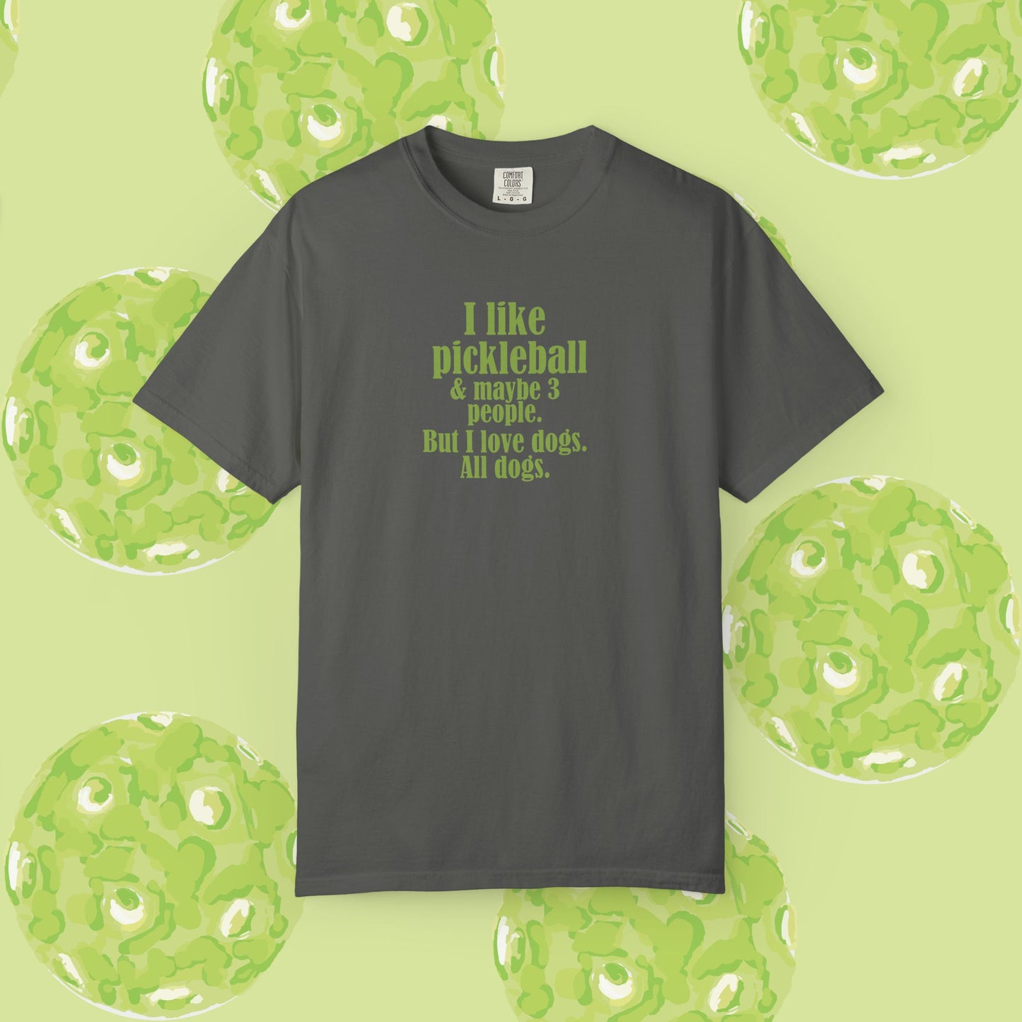 "I like pickleball and maybe three people, but I love all dogs." Pickleball Dog Lover T-Shirt, Unisex Shirt, Garment-Dyed Tee, Funny Pickleball Gift, Perfect for Pet Owners