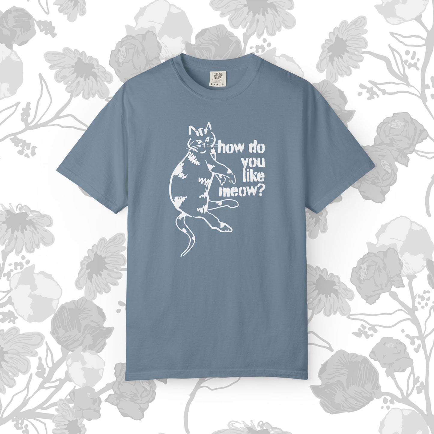 How Do You Like Meow? Garment-Dyed T-Shirt with Humorous Cat Design, Comfortable Everyday Wear, Perfect for Casual Outings, Gifts for all Cat Lovers, Spring Fashion, Relaxed Fit