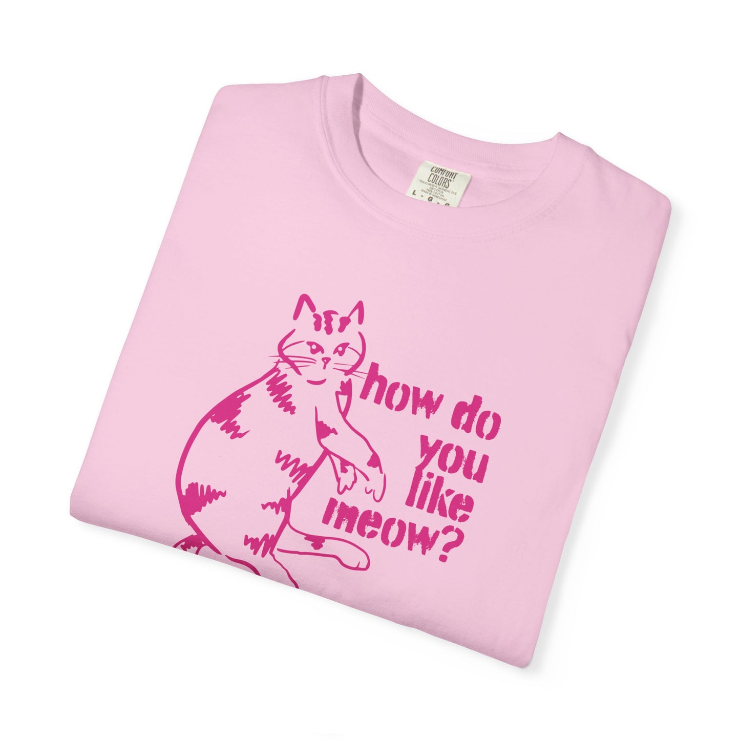 How Do You Like Meow? Garment-Dyed T-Shirt with Humorous Cat Design, Comfortable Everyday Wear, Perfect for Casual Outings, Gifts for all Cat Lovers, Spring Fashion, Relaxed Fit