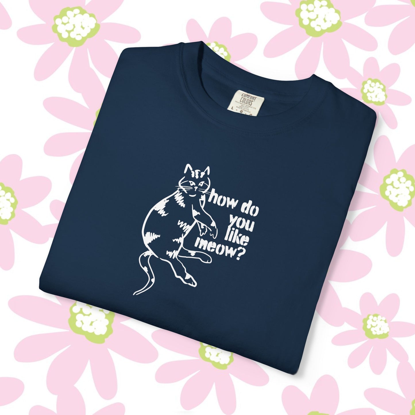 How Do You Like Meow? Garment-Dyed T-Shirt with Humorous Cat Design, Comfortable Everyday Wear, Perfect for Casual Outings, Gifts for all Cat Lovers, Spring Fashion, Relaxed Fit