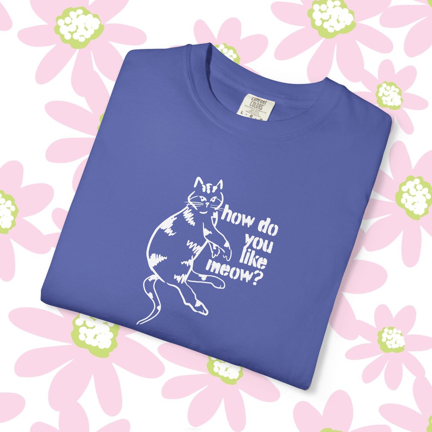 How Do You Like Meow? Garment-Dyed T-Shirt with Humorous Cat Design, Comfortable Everyday Wear, Perfect for Casual Outings, Gifts for all Cat Lovers, Spring Fashion, Relaxed Fit