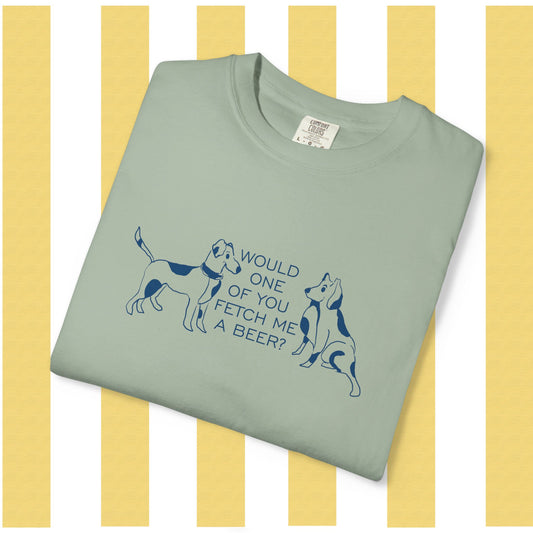 Dog Lovers T‑Shirt — “Would One of You Fetch Me a Beer?” Graphic Tee