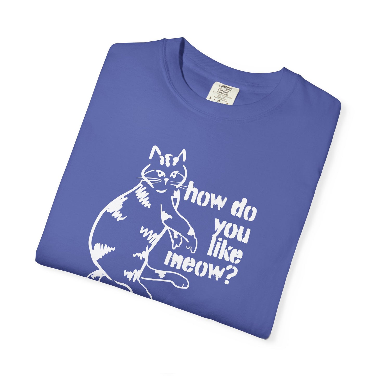 How Do You Like Meow? Garment-Dyed T-Shirt with Humorous Cat Design, Comfortable Everyday Wear, Perfect for Casual Outings, Gifts for all Cat Lovers, Spring Fashion, Relaxed Fit