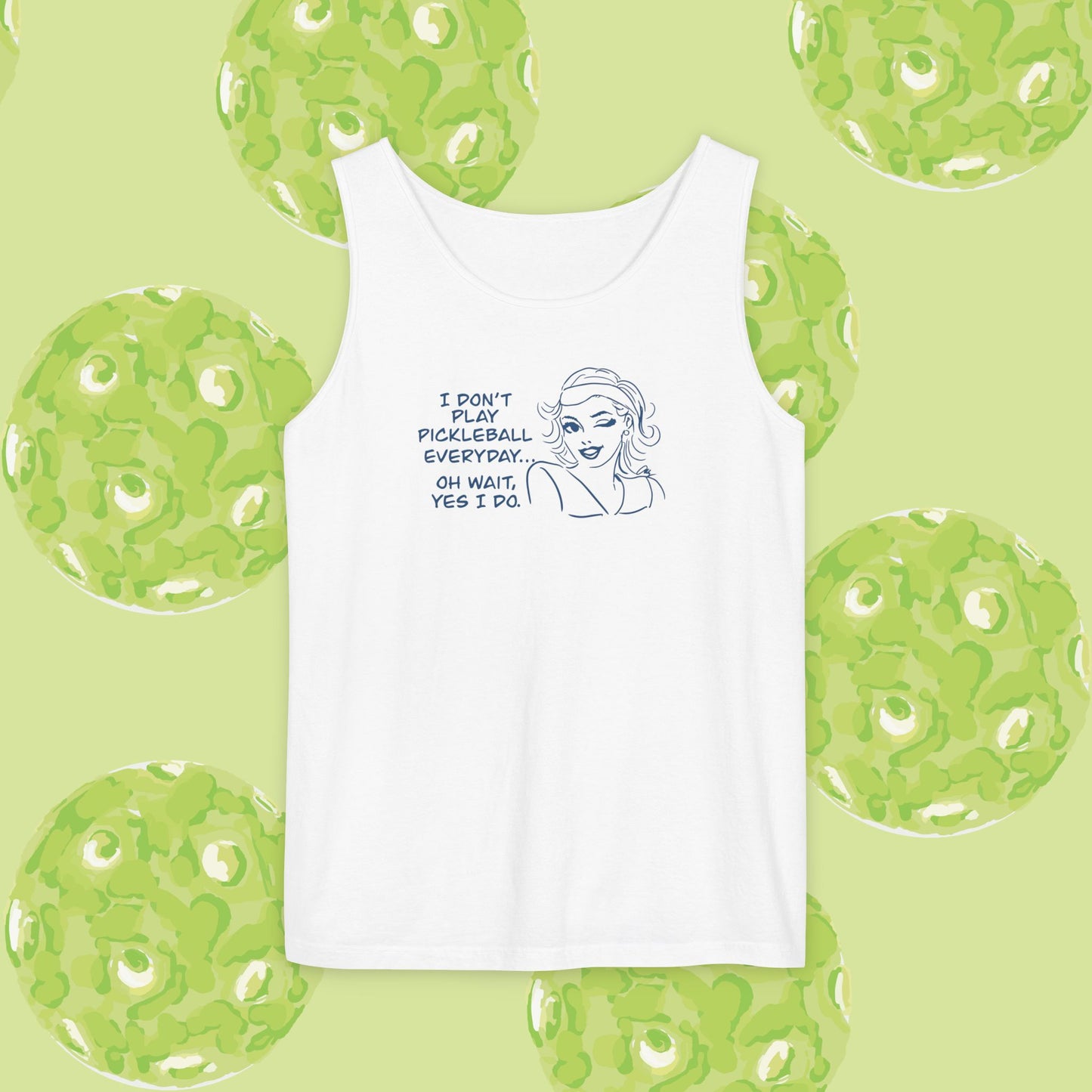 I DON'T PLAY PICKLEBALL EVERYDAY...YES I DO! Playful Pickleball Tank Top | Unisex Garment-Dyed Apparel | Perfect for Sports, Summer, Gifts, Outdoor Fun, Everyday Wear