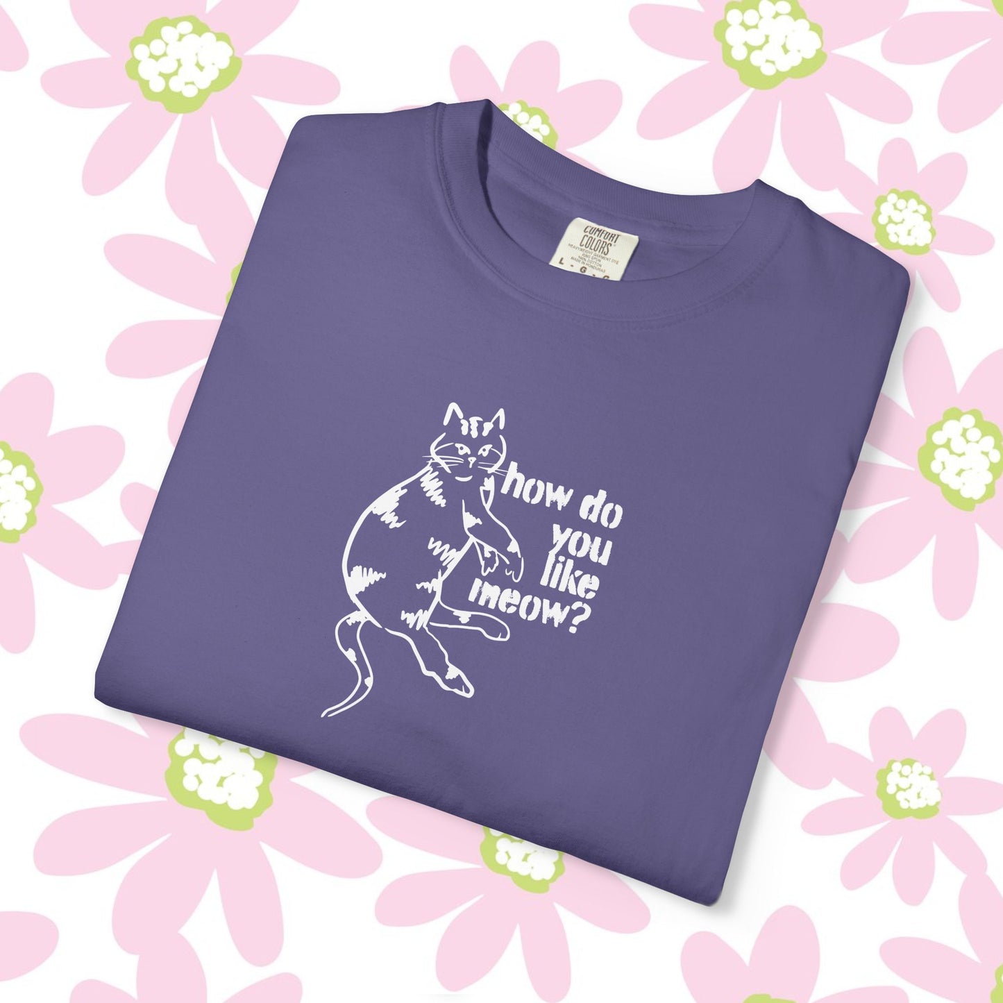 How Do You Like Meow? Garment-Dyed T-Shirt with Humorous Cat Design, Comfortable Everyday Wear, Perfect for Casual Outings, Gifts for all Cat Lovers, Spring Fashion, Relaxed Fit