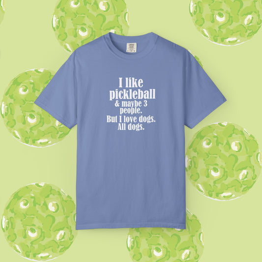 "I like pickleball and maybe three people, but I love all dogs." Pickleball Dog Lover T-Shirt, Unisex Shirt, Garment-Dyed Tee, Funny Pickleball Gift, Perfect for Pet Owners