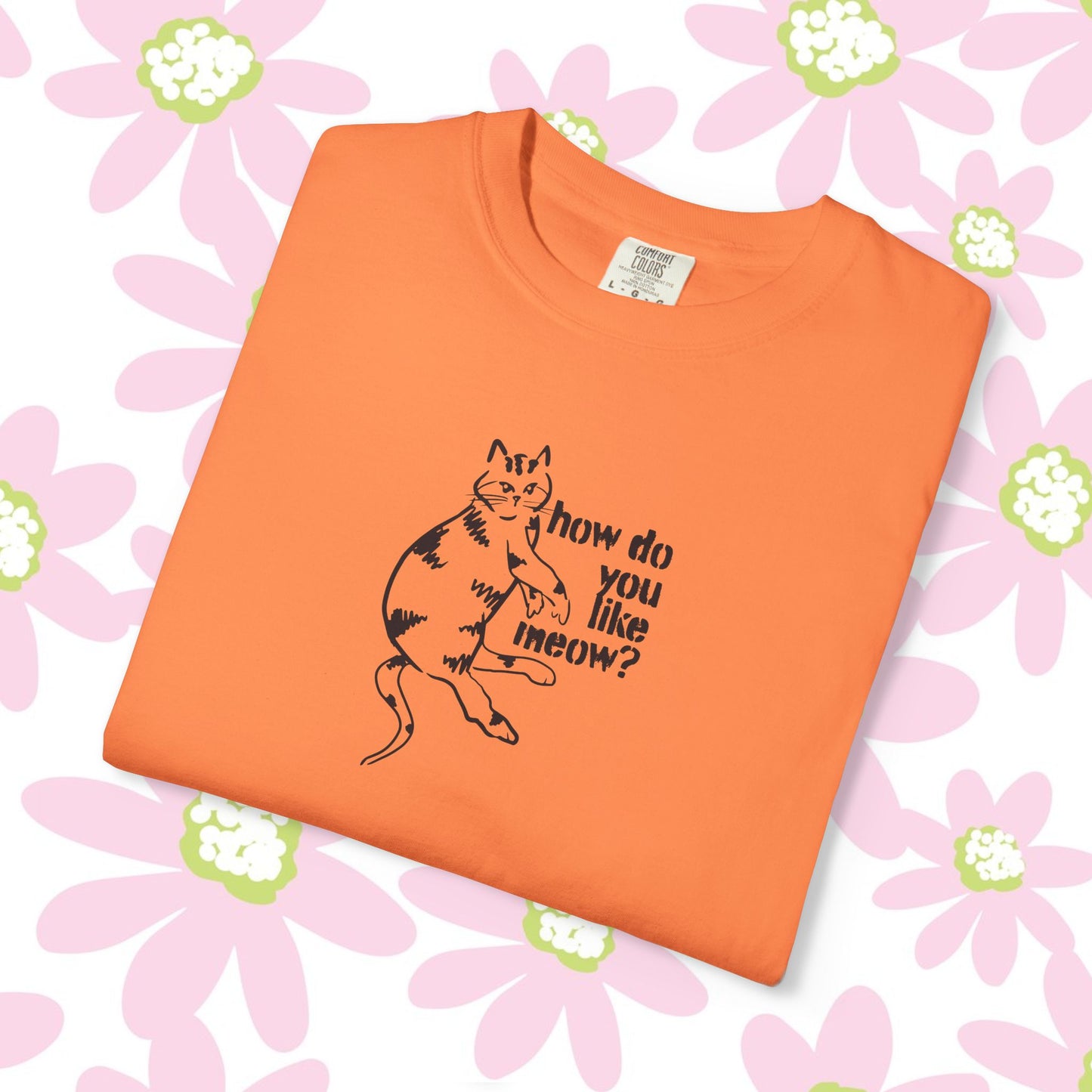 How Do You Like Meow? Garment-Dyed T-Shirt with Humorous Cat Design, Comfortable Everyday Wear, Perfect for Casual Outings, Gifts for all Cat Lovers, Spring Fashion, Relaxed Fit